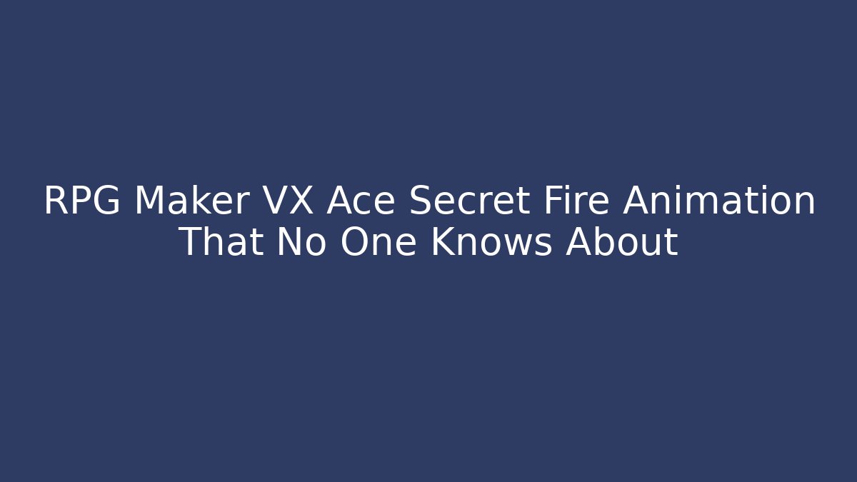 RPG Maker VX Ace Secret Fire Animation That No One Knows About