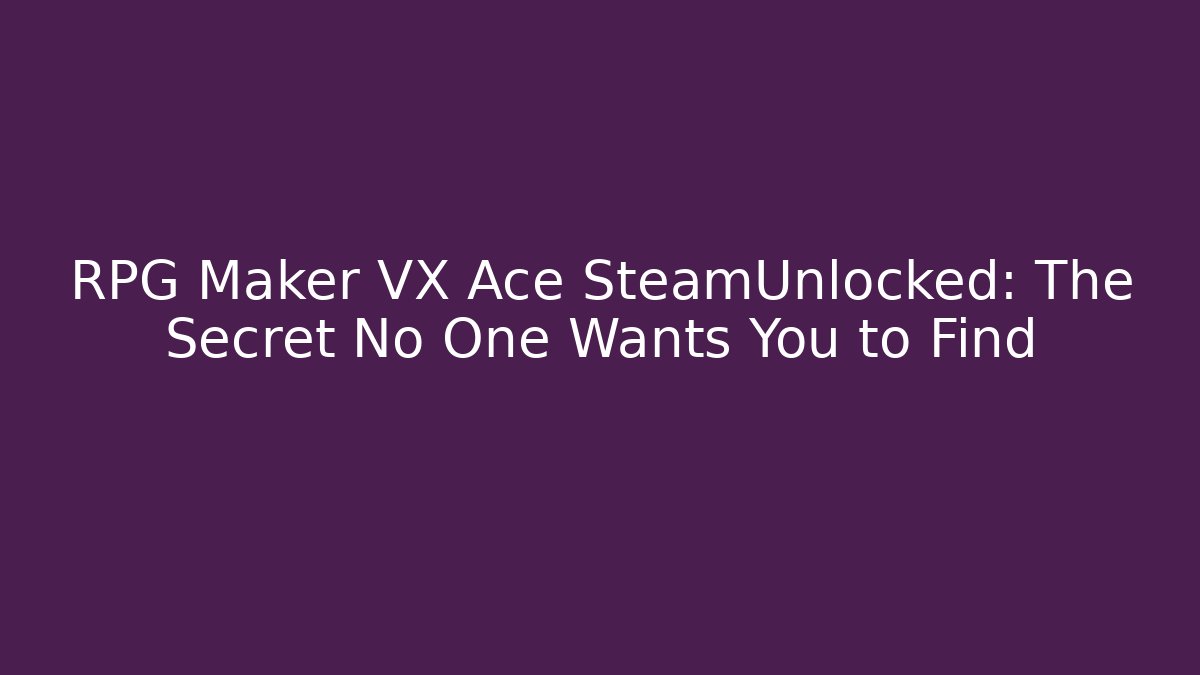 RPG Maker VX Ace SteamUnlocked: The Secret No One Wants You to Find