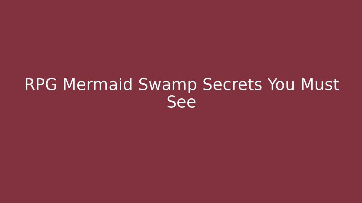 RPG Mermaid Swamp Secrets You Must See