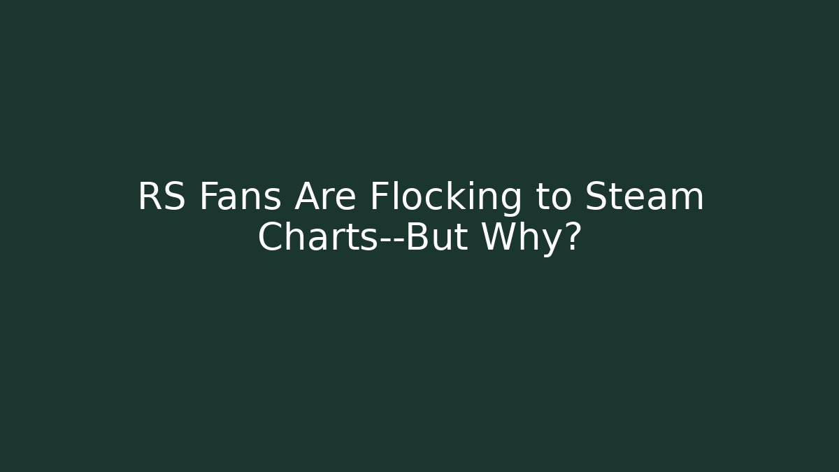 RS Fans Are Flocking to Steam Charts—But Why?