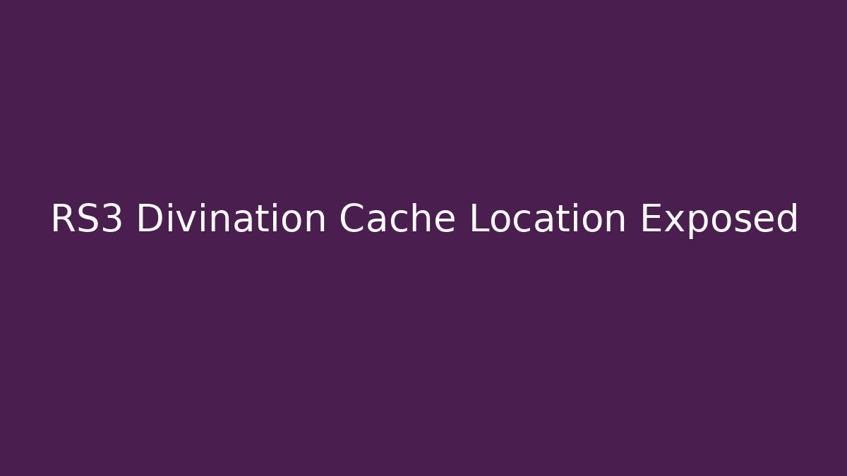 RS3 Divination Cache Location Exposed - Create More Assets