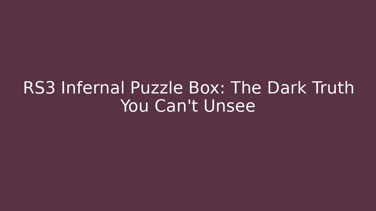 RS3 Infernal Puzzle Box: The Dark Truth You Can't Unsee