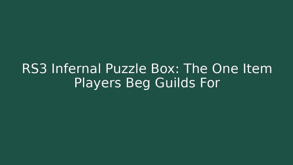 RS3 Infernal Puzzle Box: The One Item Players Beg Guilds For