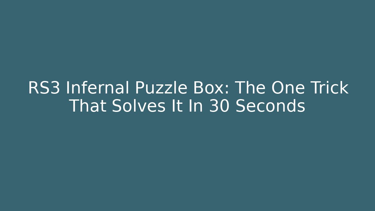 RS3 Infernal Puzzle Box: The One Trick That Solves It In 30 Seconds - Create More Assets