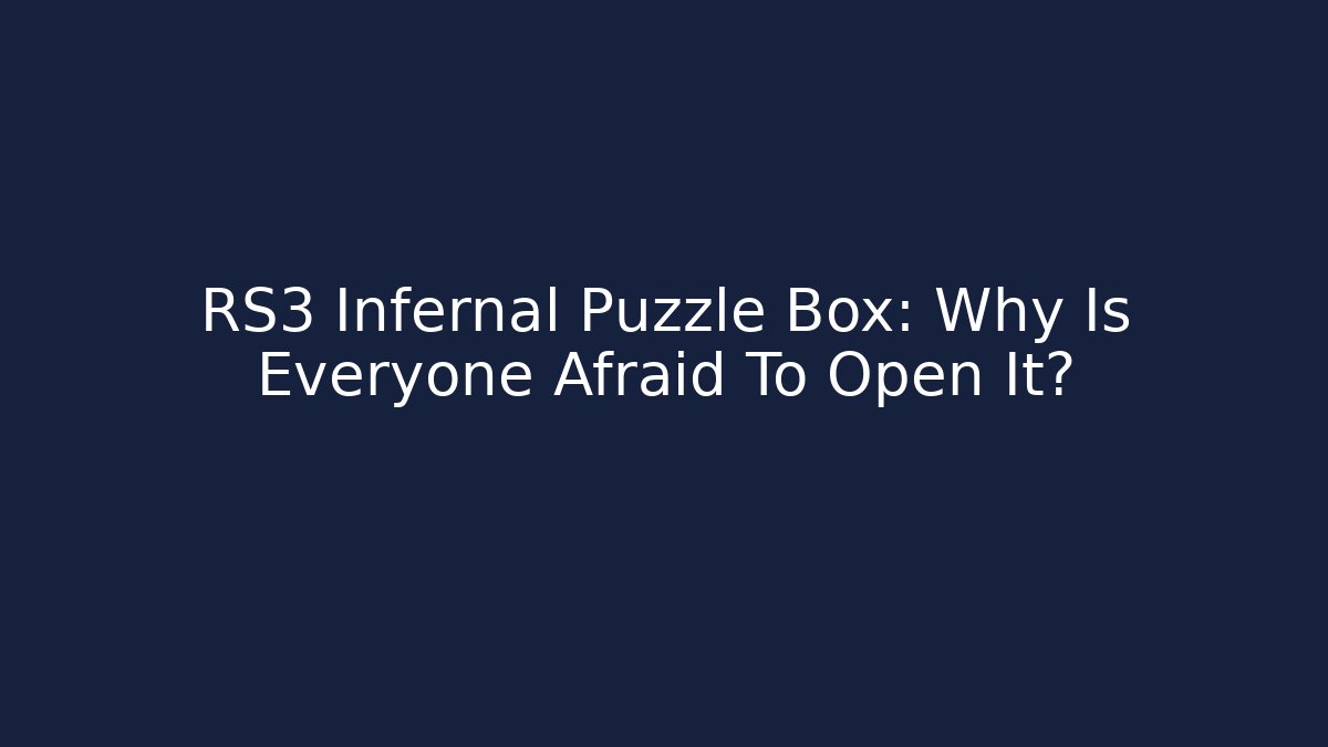 RS3 Infernal Puzzle Box: Why Is Everyone Afraid To Open It?