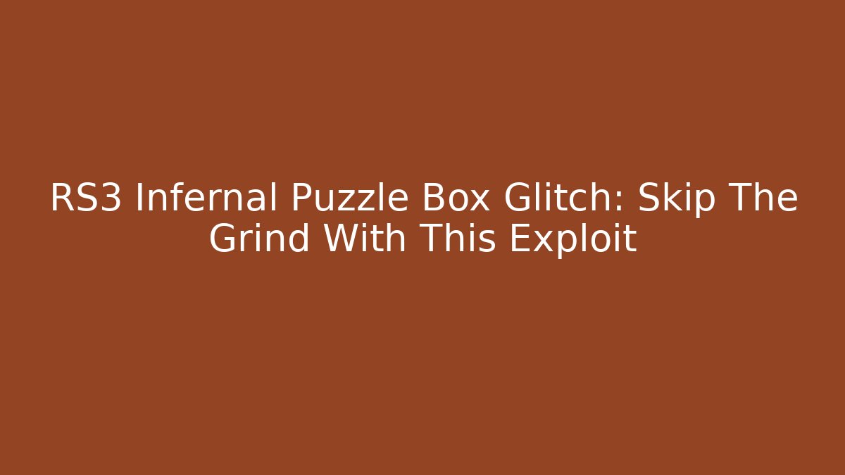 RS3 Infernal Puzzle Box Glitch: Skip The Grind With This Exploit
