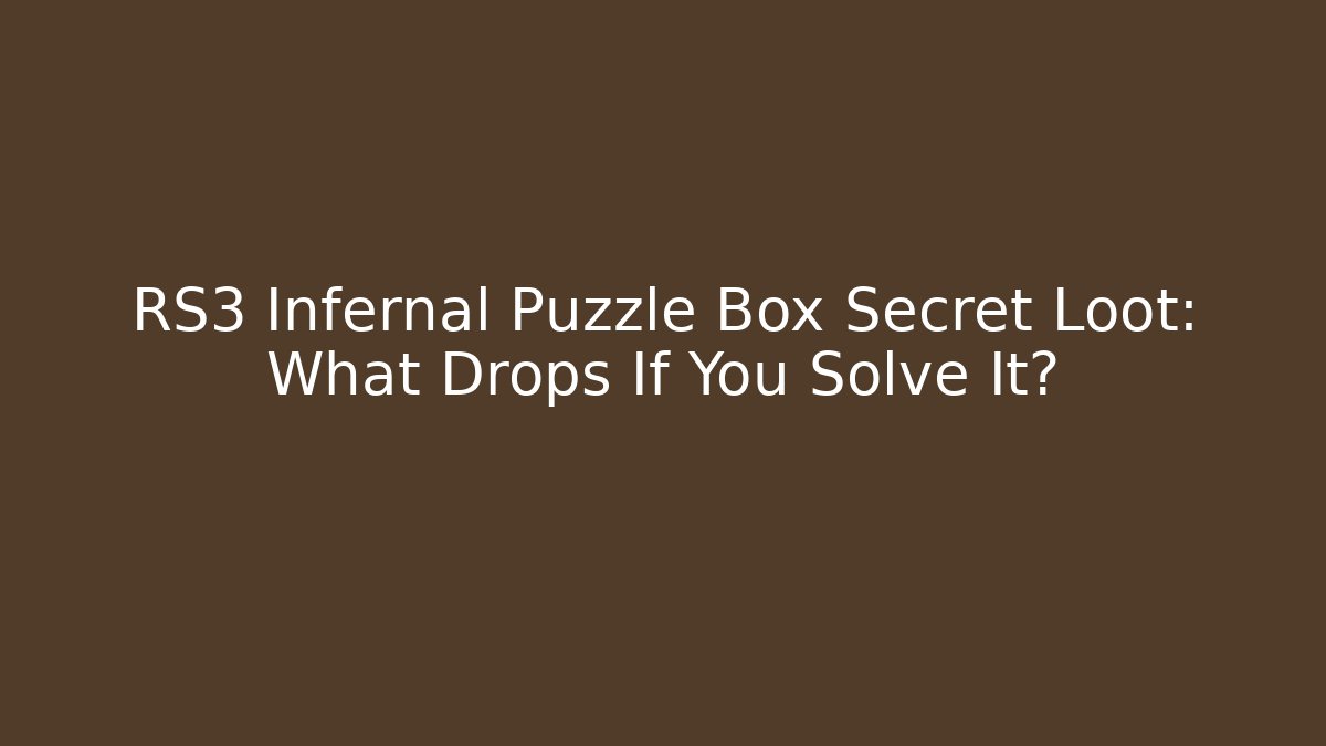 RS3 Infernal Puzzle Box Secret Loot: What Drops If You Solve It?