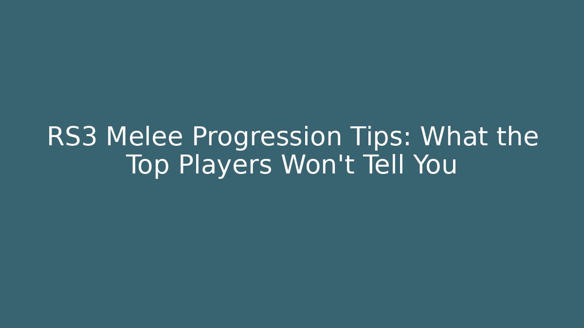 RS3 Melee Progression Tips: What the Top Players Won't Tell You