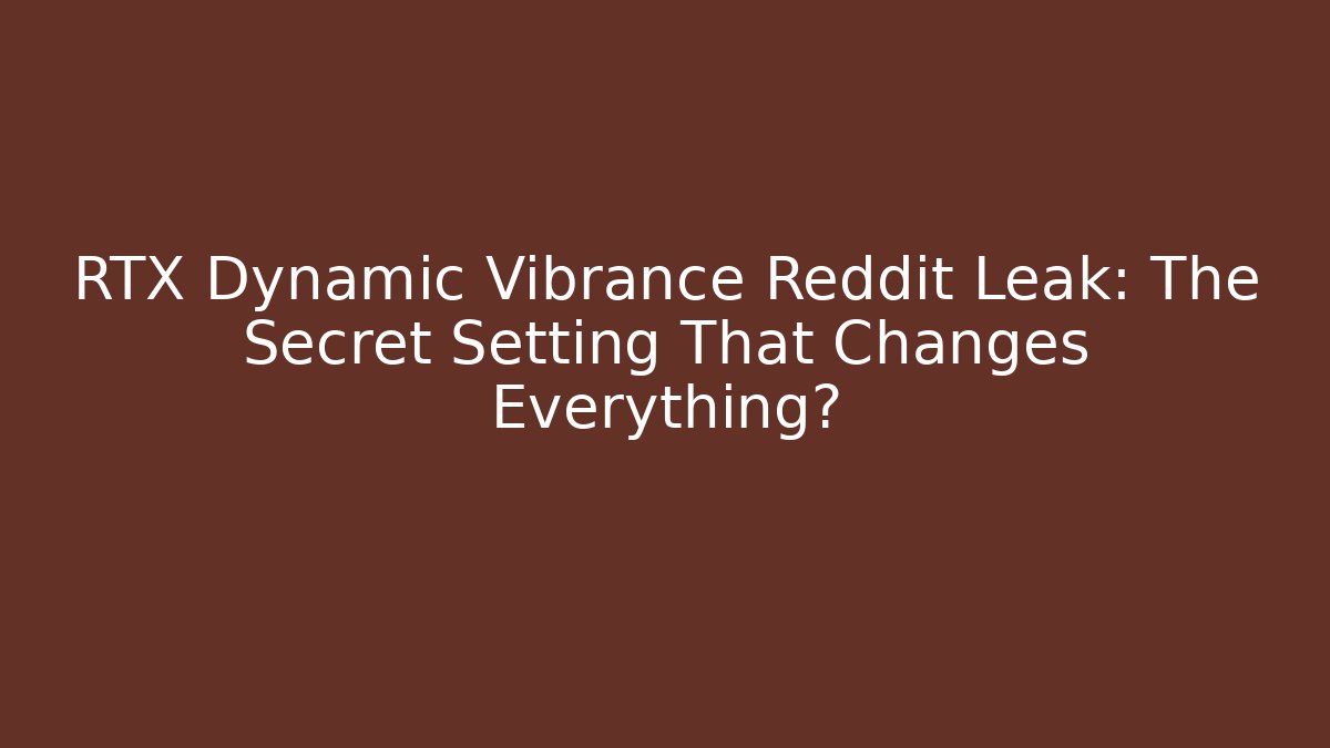 RTX Dynamic Vibrance Reddit Leak: The Secret Setting That Changes Everything?