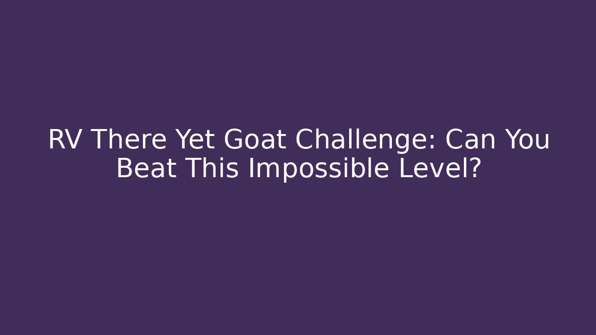 RV There Yet Goat Challenge: Can You Beat This Impossible Level? - Create More Assets