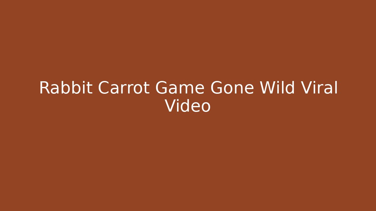Rabbit Carrot Game Gone Wild Viral Video