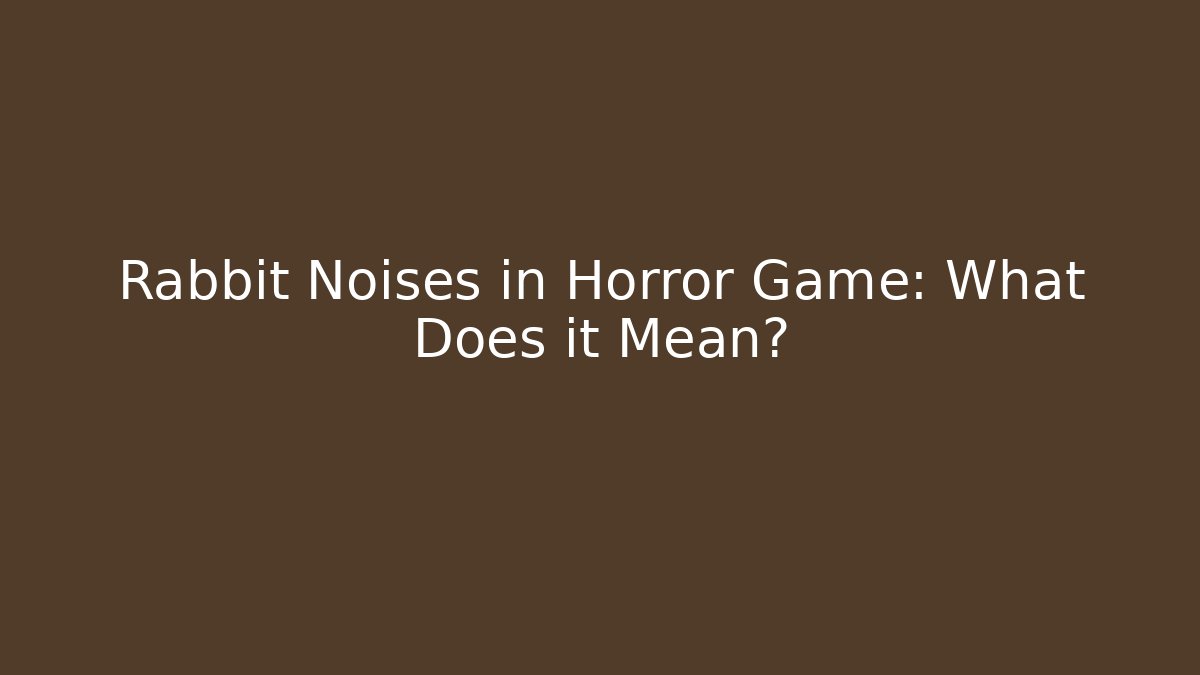 Rabbit Noises in Horror Game: What Does it Mean? - Create More Assets