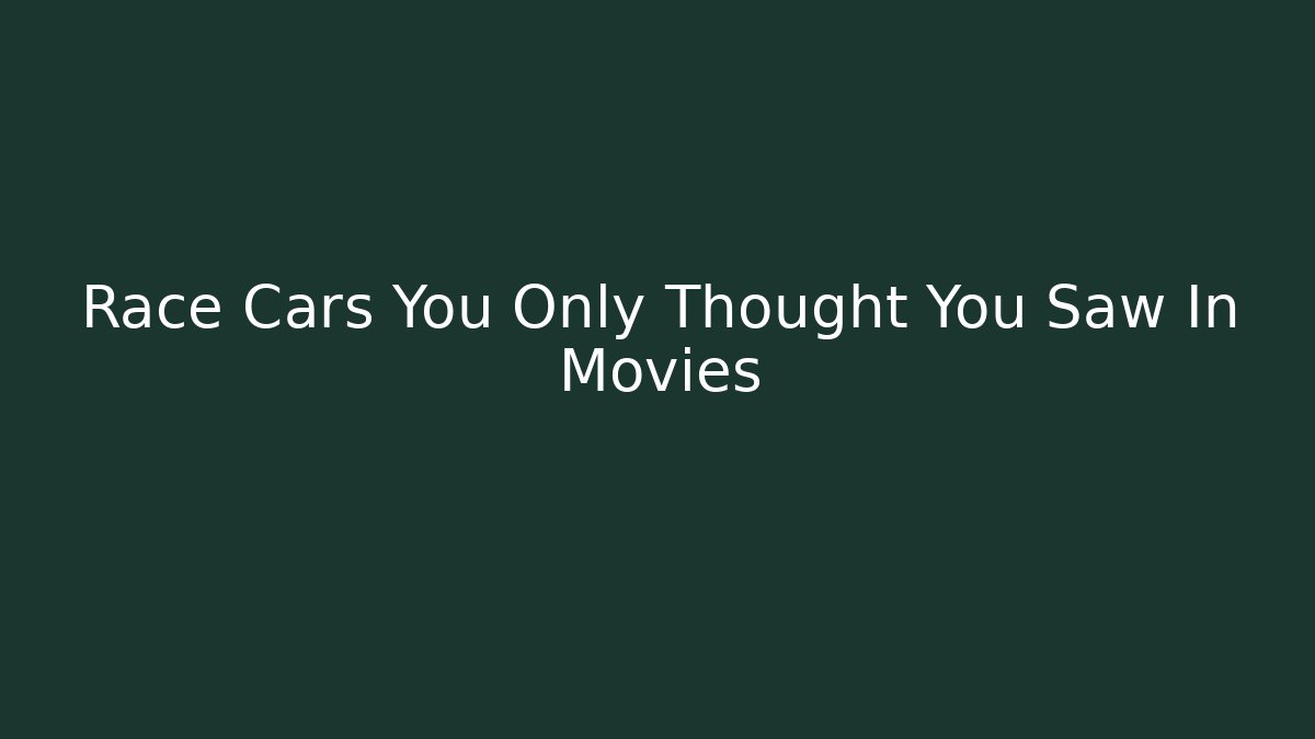 Race Cars You Only Thought You Saw In Movies