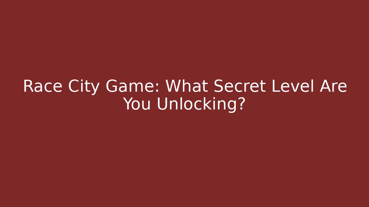 Race City Game: What Secret Level Are You Unlocking?
