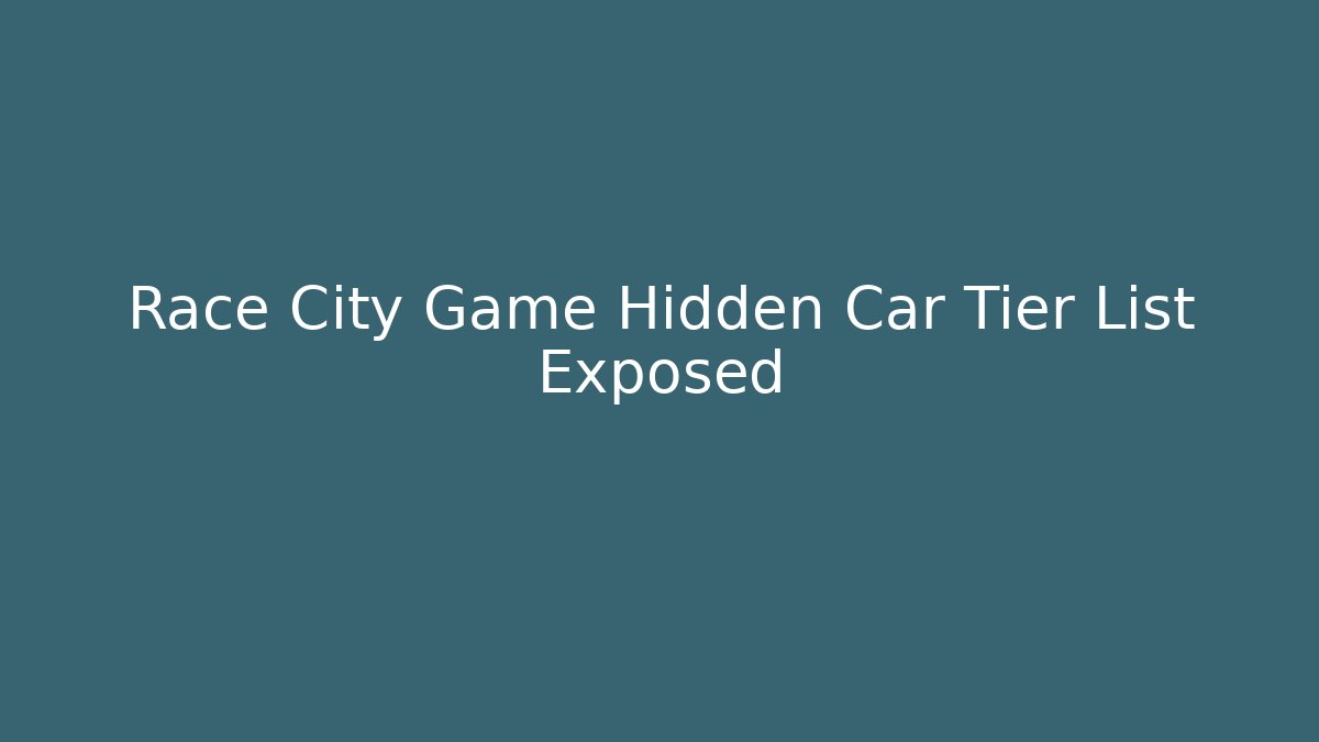 Race City Game Hidden Car Tier List Exposed