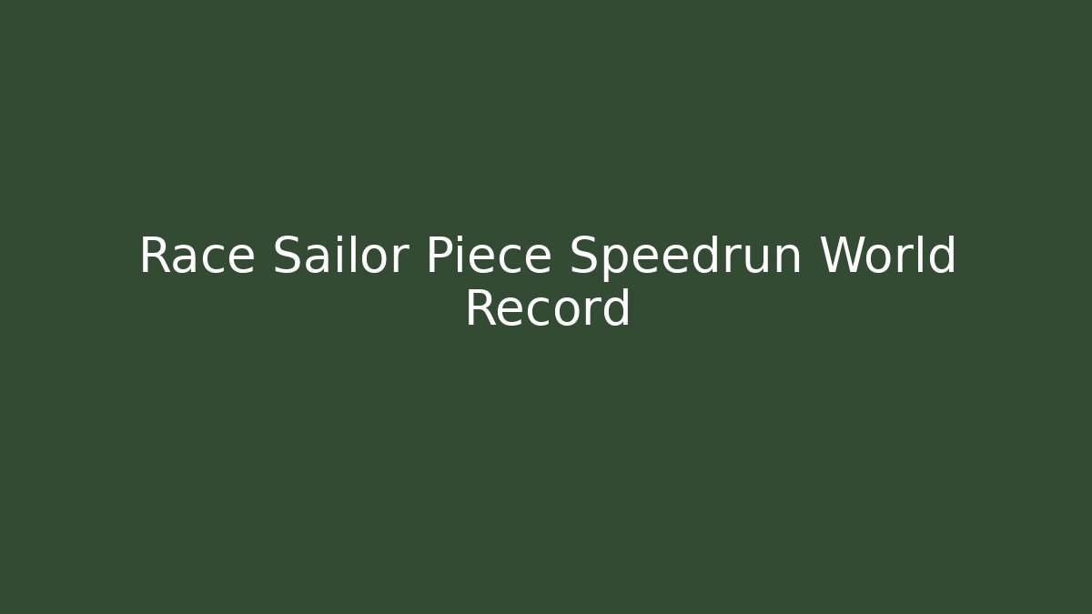 Race Sailor Piece Speedrun World Record - Create More Assets