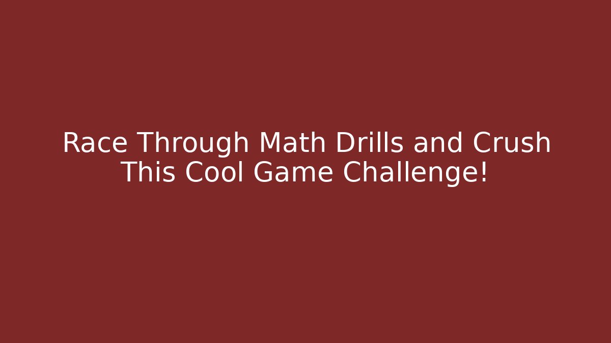 Race Through Math Drills and Crush This Cool Game Challenge!