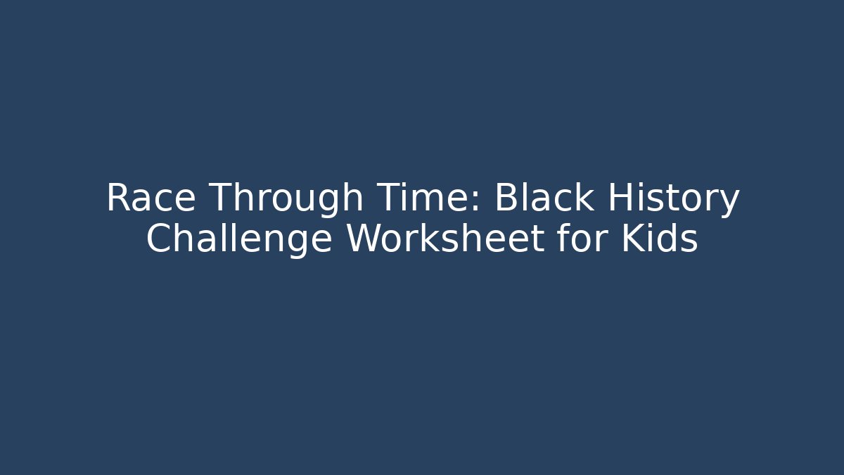 Race Through Time: Black History Challenge Worksheet for Kids
