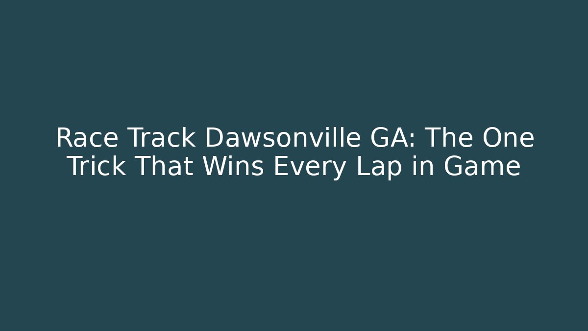 Race Track Dawsonville GA: The One Trick That Wins Every Lap in Game