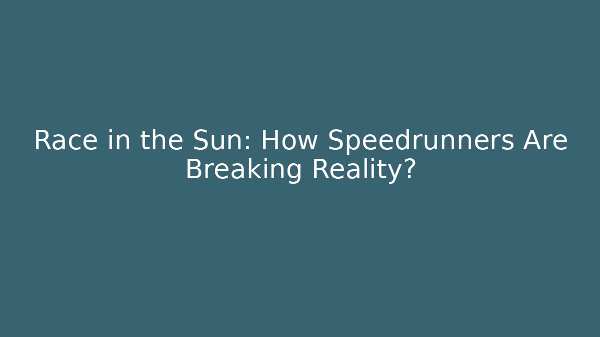 Race in the Sun: How Speedrunners Are Breaking Reality?