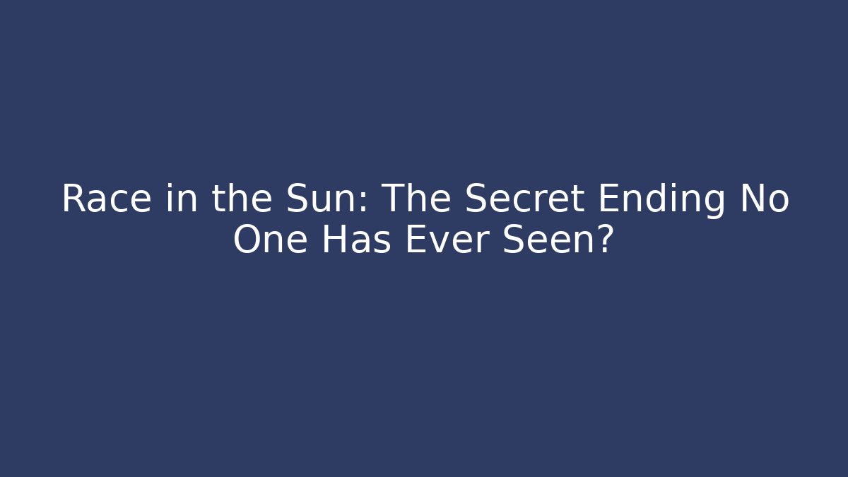 Race in the Sun: The Secret Ending No One Has Ever Seen?