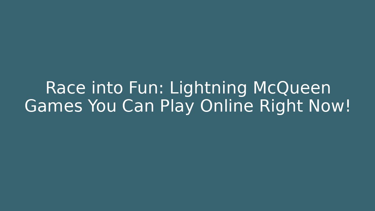 Race into Fun: Lightning McQueen Games You Can Play Online Right Now!