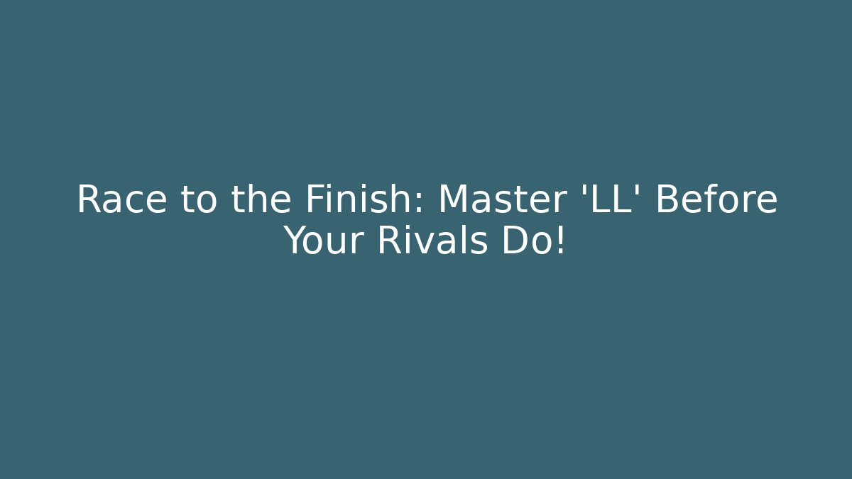 Race to the Finish: Master 'LL' Before Your Rivals Do!