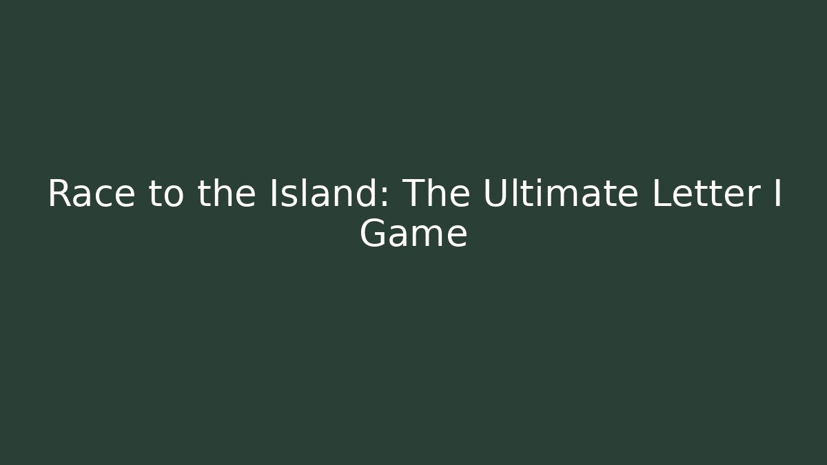 Race to the Island: The Ultimate Letter I Game