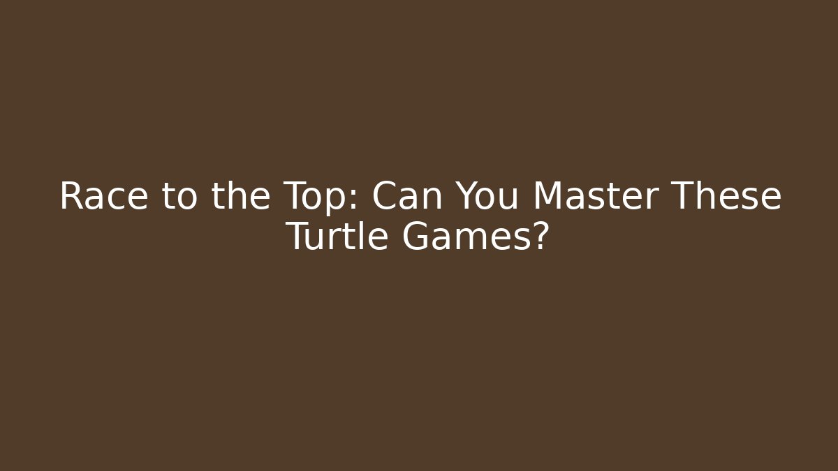 Race to the Top: Can You Master These Turtle Games?