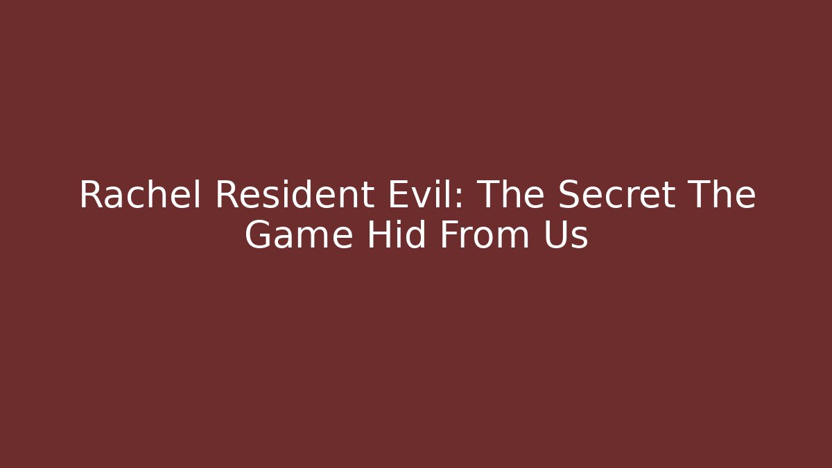 Rachel Resident Evil: The Secret The Game Hid From Us