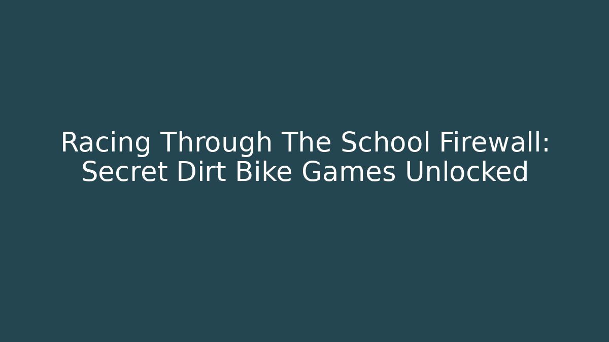 Racing Through The School Firewall: Secret Dirt Bike Games Unlocked