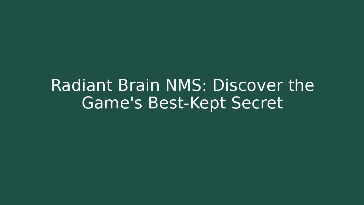 Radiant Brain NMS: Discover the Game's Best-Kept Secret