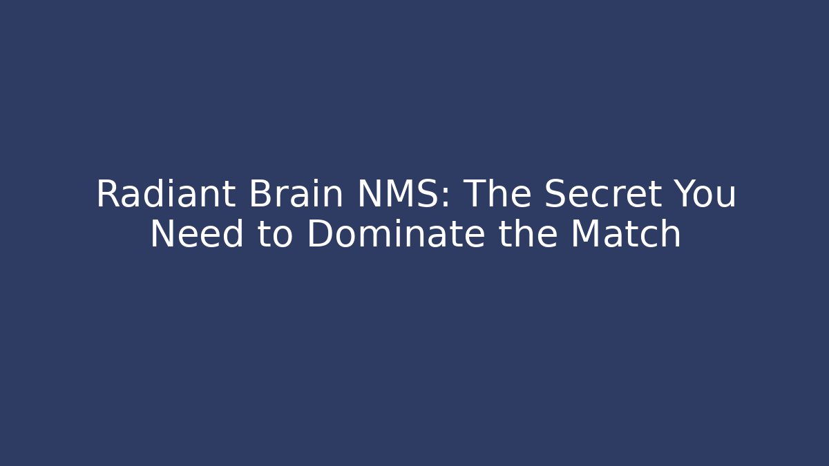 Radiant Brain NMS: The Secret You Need to Dominate the Match