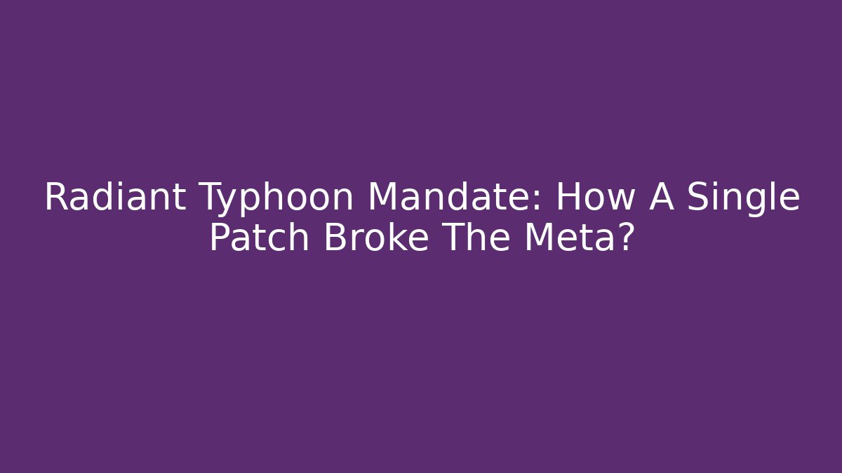 Radiant Typhoon Mandate: How A Single Patch Broke The Meta? - Create More Assets