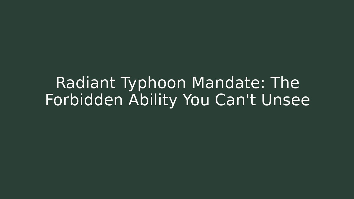 Radiant Typhoon Mandate: The Forbidden Ability You Can't Unsee