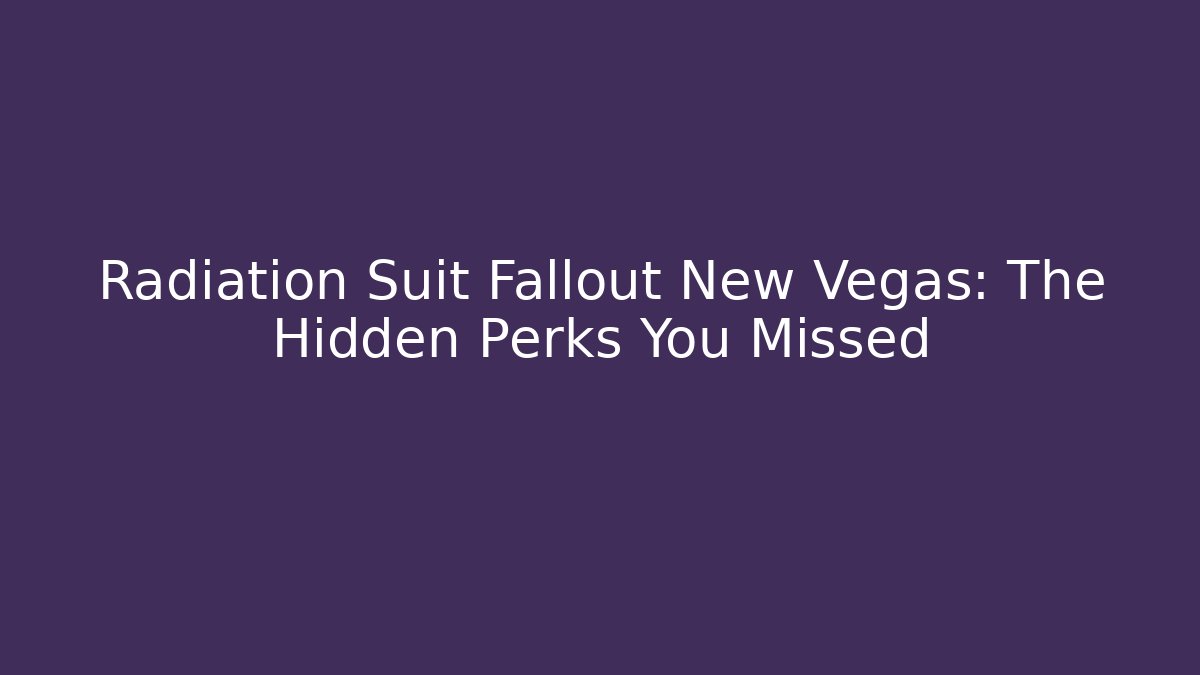 Radiation Suit Fallout New Vegas: The Hidden Perks You Missed