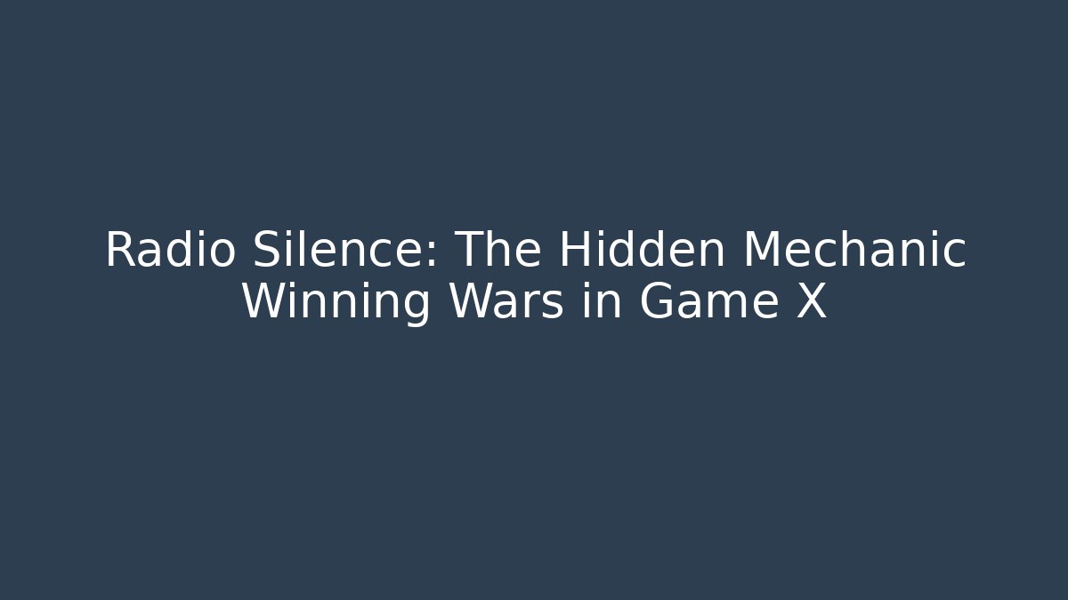 Radio Silence: The Hidden Mechanic Winning Wars in Game X