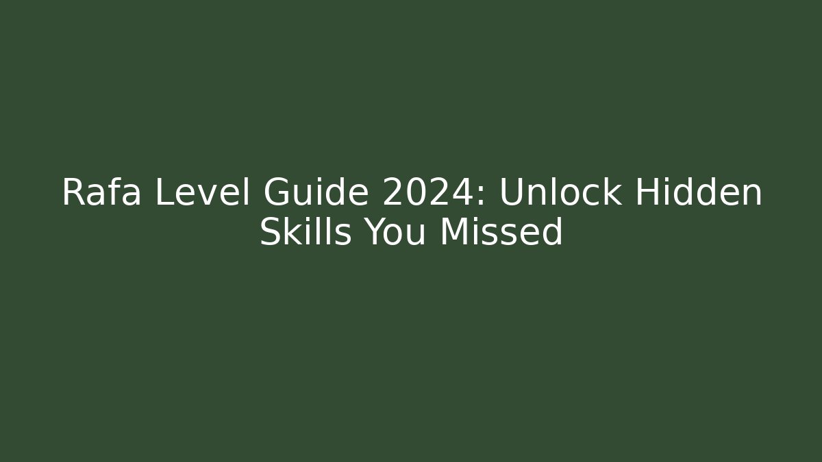 Rafa Level Guide 2024: Unlock Hidden Skills You Missed - Create More Assets