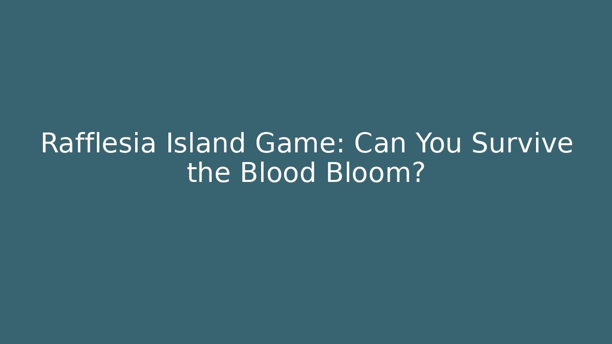 Rafflesia Island Game: Can You Survive the Blood Bloom?