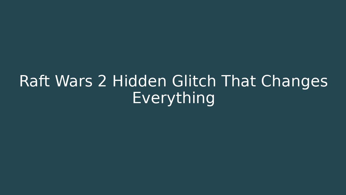 Raft Wars 2 Hidden Glitch That Changes Everything