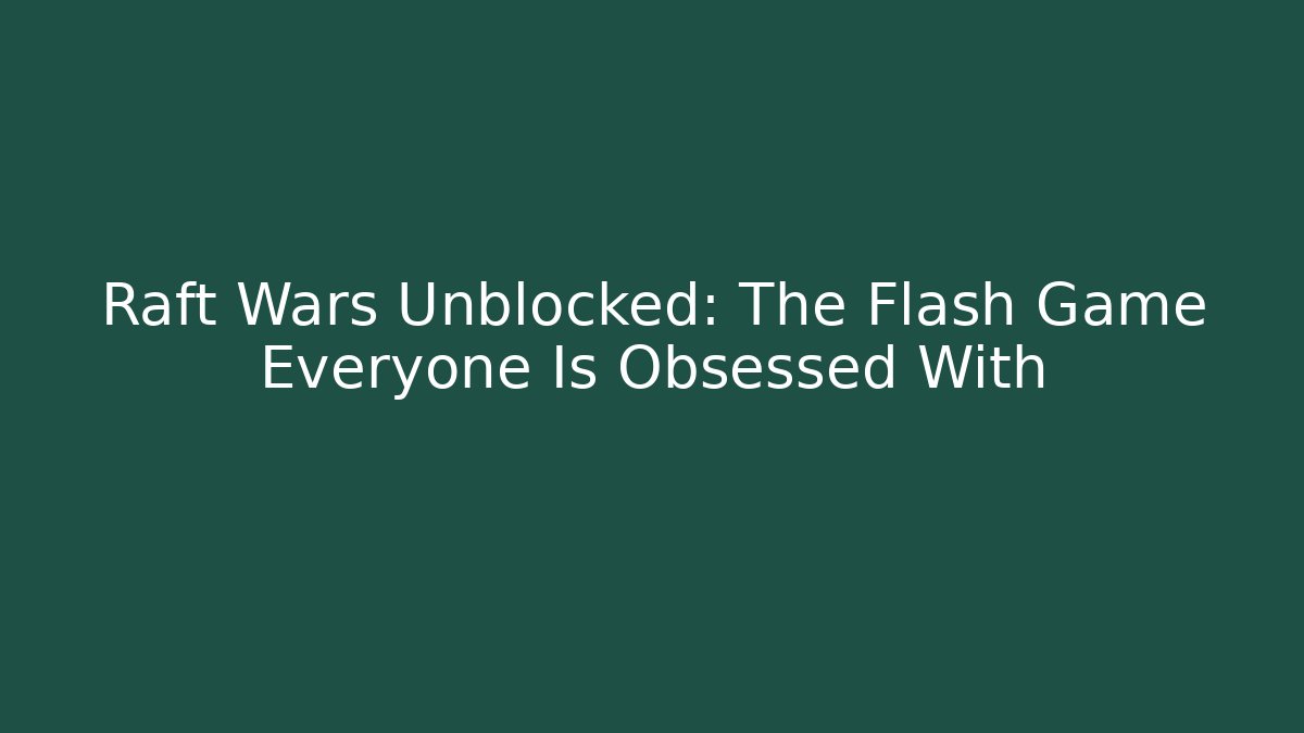 Raft Wars Unblocked: The Flash Game Everyone Is Obsessed With
