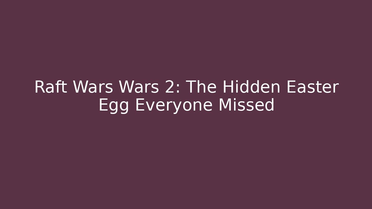 Raft Wars Wars 2: The Hidden Easter Egg Everyone Missed - Create More Assets