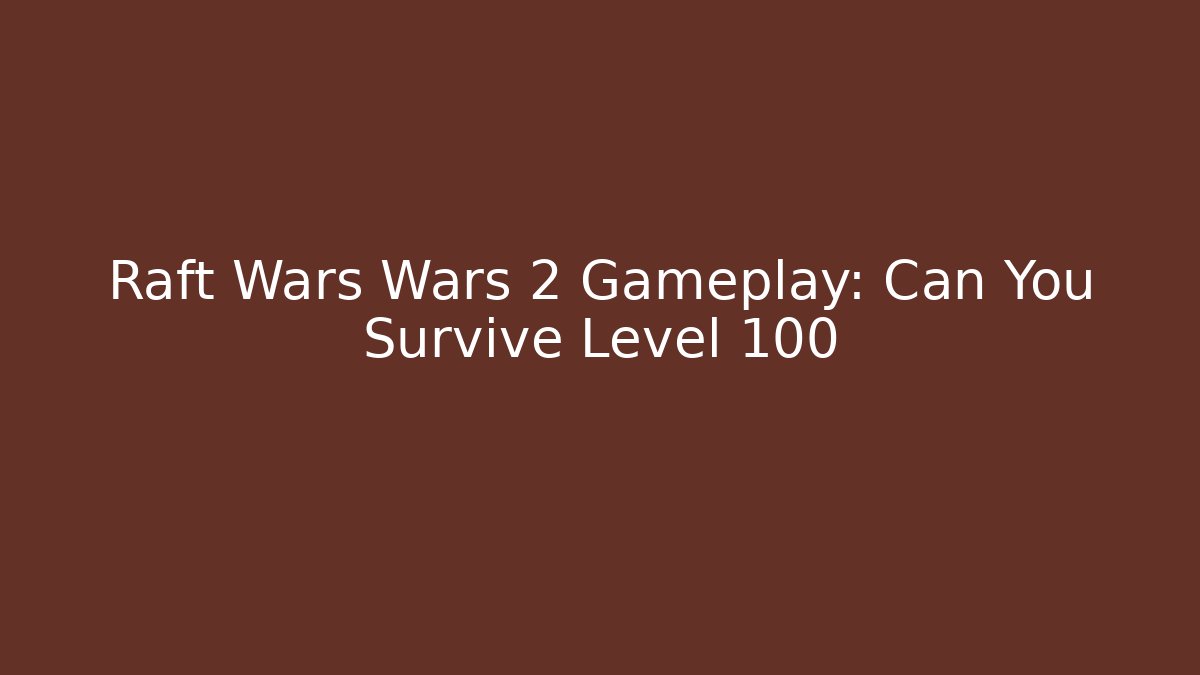 Raft Wars Wars 2 Gameplay: Can You Survive Level 100 - Create More Assets