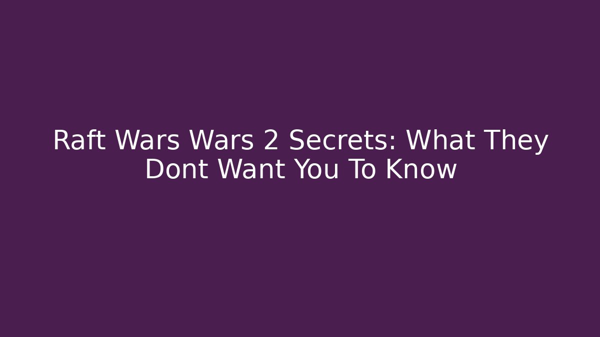 Raft Wars Wars 2 Secrets: What They Dont Want You To Know