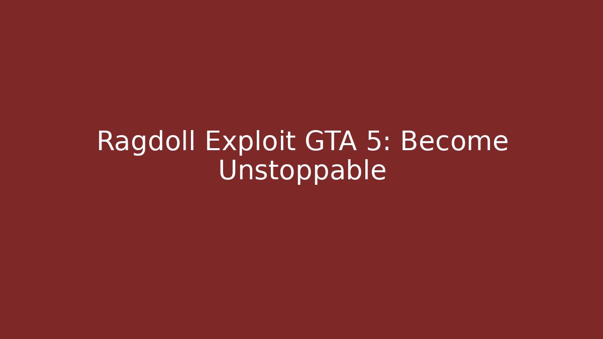 Ragdoll Exploit GTA 5: Become Unstoppable