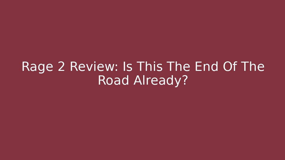 Rage 2 Review: Is This The End Of The Road Already?