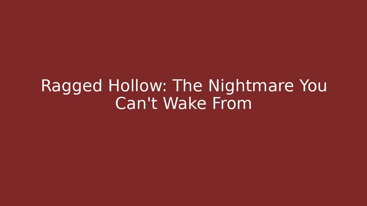 Ragged Hollow: The Nightmare You Can't Wake From