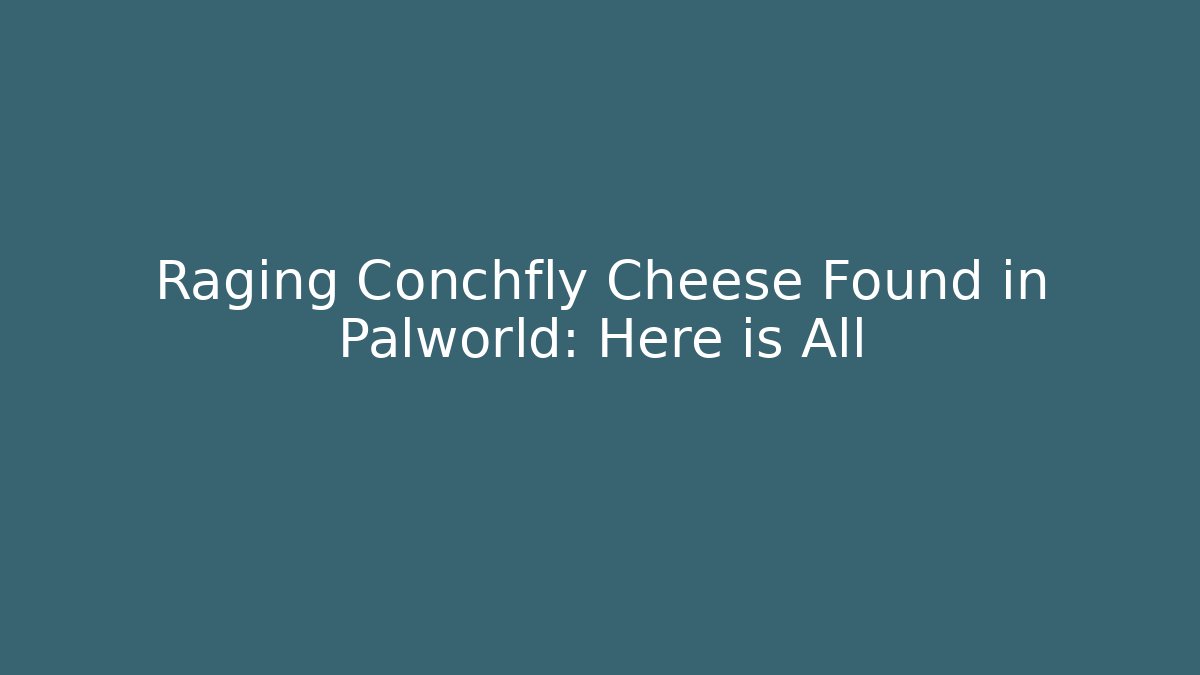 Raging Conchfly Cheese Found in Palworld: Here is All