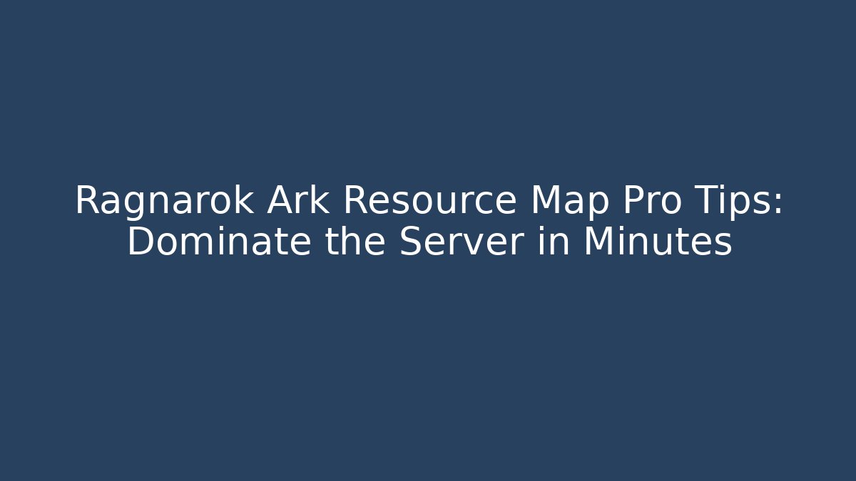 Ragnarok Ark Resource Map Pro Tips: Dominate the Server in Minutes - Create More Assets