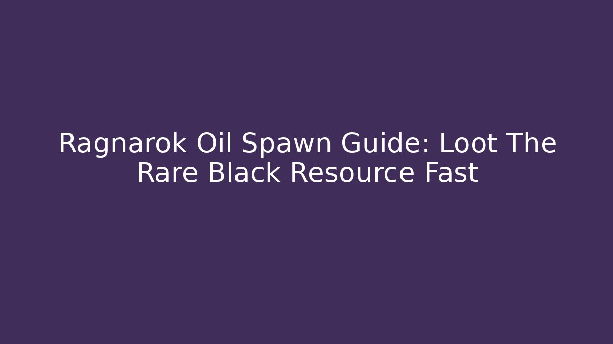 Ragnarok Oil Spawn Guide: Loot The Rare Black Resource Fast